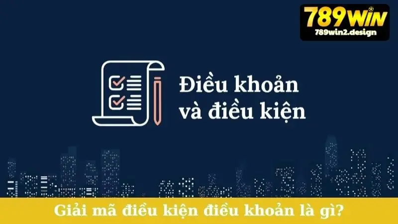 Giải mã điều kiện điều khoản là gì?