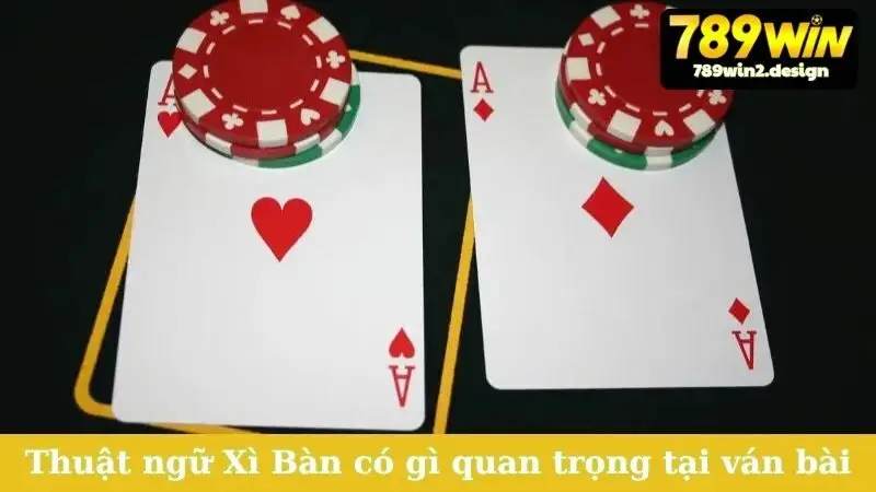 Thuật ngữ Xì Bàn có gì quan trọng tại ván bài