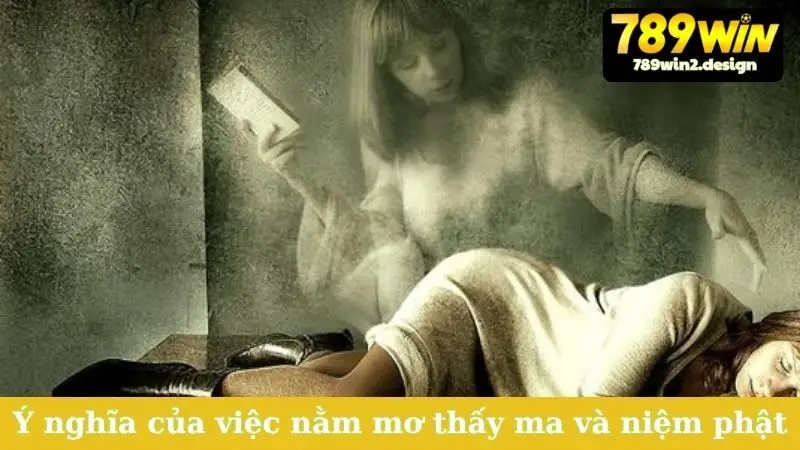Nằm Mơ Thấy Ma Và Niệm Phật - Giải Mã Điềm Báo Tâm Linh Ý nghĩa của việc nằm mơ thấy ma và niệm phật